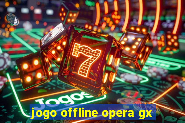 jogo offline opera gx